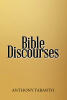 Recent Release, "Bible Discourses," from Christian Faith Publishing Author Anthony Taranto, Offers God's Truth on Fifteen Essential Subjects Through Organized Scripture