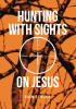 Recent Release, "Hunting with Sights on Jesus," from Christian Faith Publishing Author Adam E. Blair, Explores Divine Providence Through Wilderness Adventures