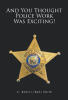 Recent Release "And You Thought Police Work Was Exciting!" from Author C. Robert "Bob" Smith Chronicles a Transformation from Troubled Youth to VP of Airline Security