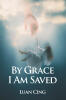 Recent Release, "By Grace I Am Saved," from Christian Faith Publishing Author Luan Cing, Tells How Divine Grace Transforms a Young Woman's Life