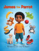 Recent Release, "James the Parrot," from Christian Faith Publishing Author Dr. Lisa Williams, Captures the Tender Bond Between a Young Child and His Beloved Aunt