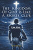 "The Kingdom of God is Like a Sports Club (Team Jesus)" Presents a Transformative Framework for Understanding Reality and Your Role Within God's Active Kingdom on Earth
