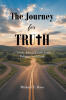 Recent Release, "The Journey for Truth," from Christian Faith Publishing Author Michael E. Baca, Explores Profound Questions About Truth, God, and Faith