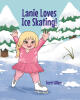 Recent Release, "Lanie Loves Ice Skating!" from Fulton Books Author Terri Allen, Follows a Determined Girl Pursuing Competitive Skating Despite Peer Rejection