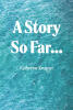 Recent Release, "A Story so Far...," from Fulton Books Author Katherine Kroener, Offers a Candid Autobiographical Narrative Where Reality Proves Stranger Than Fiction