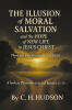 Recent Release, "The Illusion of Moral Salvation and the hope of new life in Jesus Christ," from Fulton Books Author C. H. Hudson Challenges False Spiritual Security