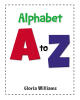 Recent Release, "Alphabet A to Z," from Newman Springs Publishing Author Gloria Williams, Introduces Children to Essential Vocabulary Through Alphabetical Fun