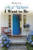 Recent Release, "Just Where I Want To Be," from Newman Springs Publishing Author Martha Cruz, Chronicles One Woman's Extraordinary Journey Seeking Belonging