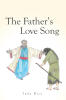 Recent Release, "The Father's Love Song," from Covenant Books Author Judy Rice, is About Knowing God, as He Speaks to Us—through Jesus. Jesus is the Father’s Love Song
