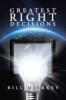 Recent Release, "Greatest Right Decisions," from Covenant Books Author Bill Mierkey, Offers a Transformative Framework for Navigating Life's Most Consequential Choices