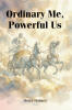 Recent Release, "Ordinary Me, Powerful Us," from Covenant Books Author Henry Holmes, Shares How Ordinary People Accomplish Extraordinary Good Through Divine Purpose
