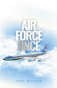 Recent Release, "Air Force Once," from Covenant Books Author Don Wilson, Chronicles a Distinguished Military Career from Basic Training to Presidential Aircraft Service