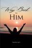 Recent Release, "Way Back to Him," from Covenant Books Author Wendy Lynn, Offers Candid Wisdom for Those Seeking to Deepen Their Faith and Relationship with God