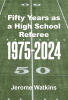 Recent Release, "Fifty Years as a High School Referee 1975-2024," from Page Publishing Author Jerome Watkins, Chronicles Five Decades of Officiating Experience