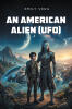 Recent Release, "An American Alien," from Page Publishing Author Emily Vera, Explores a Boy's Extraordinary Life After an Alien Encounter Changes Everything