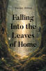 Recent Release, "Falling Into the Leaves of Home," from Page Publishing Author Mariam Alishaqi Explores One Girl's Desperate Escape Into a World Where She Finally Belongs