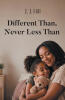 Recent Release, "Different Than, Never Less Than," from Page Publishing Author J. J. Hill, Chronicles a Mother's Journey After Her Daughter's Autism Diagnosis