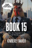 Recent Release, "Book 15," from Page Publishing Author Kimberly Maher, Presents a Feathered Uprising That Skewers World Leaders with Absurd Humor and Unexpected Wisdom