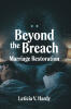 Recent Release, "Beyond the Breach," from Author Leticia V. Hardy, Offers Couples a Faith-Based Pathway to Healing Fractured Relationships Through Christ
