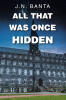 Recent Release, "All That Was Once Hidden," from Christian Faith Publishing Author J.N. Banta, Explores a Captivating Tale of Mystery, Suspense, and Redemption