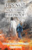Kelly Jo Osina’s Newly Released "It’s Not About Being Fireproof!" is a Faith-Centered Guide to Growing in a Personal Walk with Christ