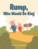 Recent Release, "Rump, Who Would be King," from Christian Faith Publishing Author Manuel Alvarado, Follows Two Pigs Uncovering Truth About a Tyrant