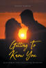 Recent Release, "Getting to Know You," from Christian Faith Publishing Author Dominic Murgido, Explores Tender Romance During a Transformative 1970s College Era