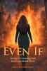 Recent Release, "Even If," from Christian Faith Publishing Author Heather Sorenson, Explores What It Means to Trust God When Life Refuses to Follow Your Plans