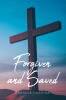 Recent Release, "Forgiven and Saved," from Christian Faith Publishing Author Henry Chavira, Explores the Holy Spirit as a Guiding Presence in Believers' Lives