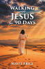 Recent Release, "WALKING with JESUS...," Invites Believers Into a Transformative Journey of Daily Spiritual Encounter Grounded in Scripture