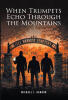 Recent Release, "When Trumpets Echo Through the Mountains," from Christian Faith Publishing Author Michael J. Bannon, Explores Ordinary People Confronting Eternity