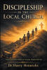 Recent Release, "DISCIPLESHIP IN THE LOCAL CHURCH," from Christian Faith Publishing Author Dr. Harry Heinrichs Addresses Spiritual Stagnation in Modern Churches