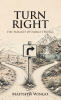Recent Release, "Turn Right," from Christian Faith Publishing Author Matthew Wingo, Invites Men to Abandon Distraction & Pursue Lives of Authentic Purpose Rooted in Faith