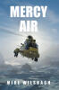 Recent Release, "MERCY AIR," from Christian Faith Publishing Author Mike Wilsbach, Explores Whether Mercy Can Rebuild What Betrayal and Pride Have Destroyed