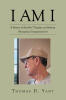 Recent Release, "I Am I," from Fulton Books Author Thomas D. Yant, Offers Reflective Glimpses Into a Well-Lived Life During a Transformative Season