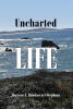 Recent Release, "Uncharted Life," from Newman Springs Publishing Author Theresa A. Bandaccari-Stephens, Explores One Man's Journey Through Loss, Betrayal, and Redemption