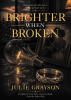 Recent Release, "Brighter When Broken," from Newman Springs Publishing Author Julie Grayson, Explores a Woman's Fight for Survival Against the Man She Trusted Most
