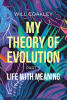 Recent Release, "My Theory of Evolution," from Newman Springs Publishing Author Will Coakley, Explores the Quest for Authentic Purpose in an Age of Manipulation