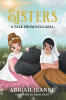 Recent Release, "Sisters," from Covenant Books Author Abigail Jeanne, Explores Sibling Bonds Tested by War, Betrayal, and Impossible Choices in a Fantasy Realm