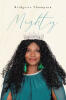Recent Release, "Mighty," from Covenant Books Author Bridgette Thompson, Chronicles an Extraordinary Journey from Jamaica's Streets to Triumph Through Unshakable Faith