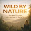 Wild by Nature Returns for Season 2, Taking Its Exploration of the Human–Nature Connection Around the World