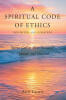 Recent Release, "A Spiritual Code of Ethics...," by Ann Coon, Offers Timeless Guidance on Peace, Forgiveness, and Unconditional Love