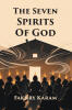 Recent Release, "The Seven Spirits of God," from Christian Faith Publishing Author Fakhry Karam, Explores the Holy Spirit's Dynamic Work in Believers Through Scripture