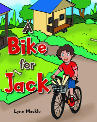 Author Lynn Mackle’s New Book, "A Bike for Jack," is an Adorable Tale That Tells the True Story of a Young Boy Who Wanted a Bicycle More Than Anything Else in the World