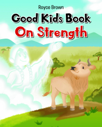 Author Royce Brown’s New Book, “Good Kids Book On Strength” Explores Valuable Life Lessons and Virtues to Help Guide Everyone on the Path of Goodness in Life