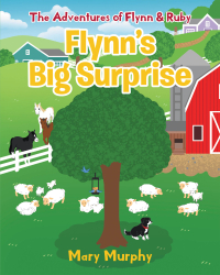 Mary Murphy’s Newly Released "Flynn’s Big Surprise" is a Delightful Tale of Farm Life and Friendship Through the Eyes of Two Lovable Border Collies