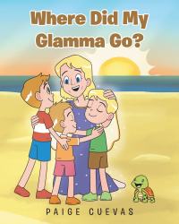 Paige Cuevas’s New Book, "Where Did My Glamma Go?" is a Heartfelt Tale That Follows Three Children Who Navigate Their Emotions After Their Grandmother Passes Away