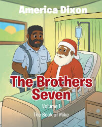 Author America Dixon’s New Book, "The Brothers Seven: The Book of Mike," Follows a Man Named Mike Who Must Accomplish a Job for Santa with the Help of His Brothers