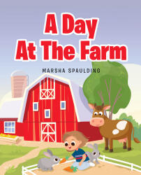 Recent Release, "A Day at the Farm," from Christian Faith Publishing Author Marsha Spaulding, Invites Young Readers Into a Delightful Adventure on Grandparents' Land