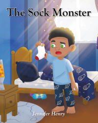 Recent Release, "The Sock Monster," from Fulton Books Author Jennifer Henry, Follows a Young Boy's Quest to Discover What Has Been Stealing Socks from His Laundry